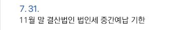 7월 31일 11월 말 결산법인 법인세 중간예납 기한