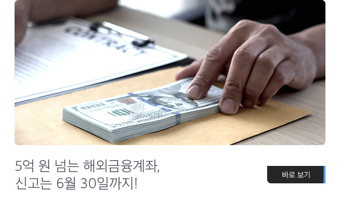 5억 원 넘는 해외금융계좌, 신고는 6월 30일까지! 바로보기