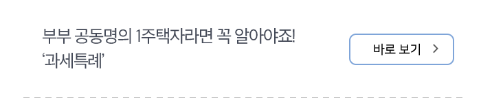 부부 공동명의 1주택자라면 꼭 알아야죠! ‘과세특례’ 바로보기