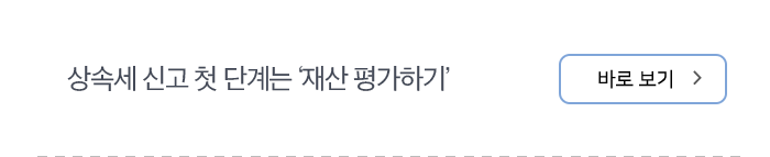 상속세 신고 첫 단계는 ‘재산 평가하기’ 바로보기