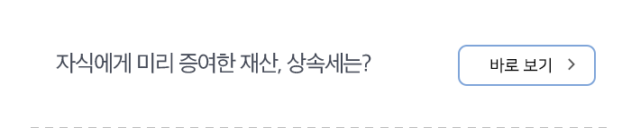 자식에게 미리 증여한 재산, 상속세는? 바로보기
