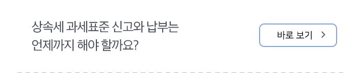 상속세 과세표준 신고와 납부는 언제까지 해야 할까요? 바로보기