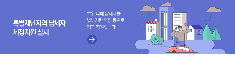 특별재난지역 납세자 세정지원 실시 호우 피해 납세자를 납부기한 연장 등으로 적극 지원합니다