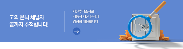 고의 은닉 체납자 끝까지 추적합니다! 재산추적조사로 지능적 재산 은닉에 엄정히 대응합니다 