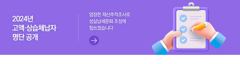 2024년 고액·상습체납자 명단 공개 엄정한 재산추적조사로 성실납세문화 조성에 힘쓰겠습니다
