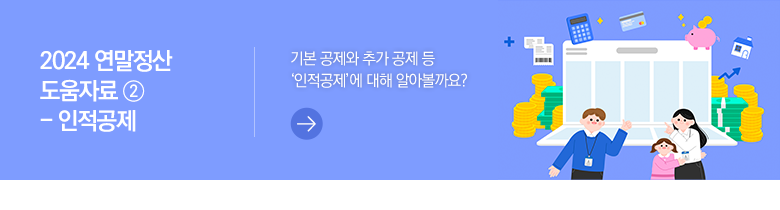 2024 연말정산 도움자료 ② - 인적공제 기본 공제와 추가 공제 등 ‘인적공제’에 대해 알아볼까요?