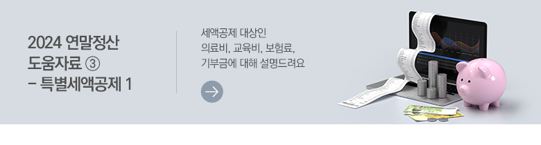 2024 연말정산 도움자료 ③ - 특별세액공제 1 세액공제 대상인 의료비, 교육비, 보험료, 기부금에 대해 설명드려요