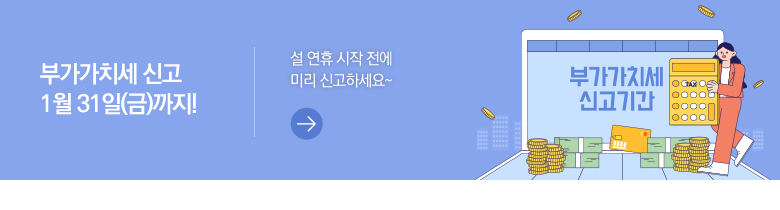 부가가치세 신고 1월 31일(금)까지! 설 연휴 시작 전에 미리 신고하세요~