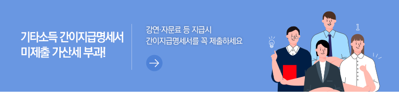 기타소득 간이지급명세서 미제출 가산세 부과! 강연·자문료 등 지급시 간이지급명세서를 꼭 제출하세요