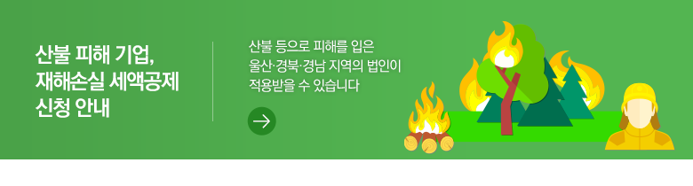 산불 피해 기업, 재해손실 세액공제 신청 안내 산불 등으로 피해를 입은 울산·경북·경남 지역의 법인이 적용받을 수 있습니다
