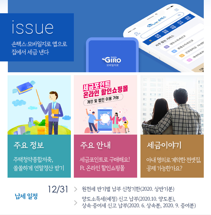 issue - 세금 신고, 국세청에서 교육·상담 받으세요! - 납세자 세금신고 사업 -- 1.  Support : 납세자 세금신고 지원 -- 2.  Romote Consulting : 원격상담 -- 3.  Video education : 홈택스 전자신고 교육 주요 정보 - 종합부동산세 분할납부 방법 안내 주요 안내 - 국세청 영상공모전, 수상작을 소개합니다 세금 이야기 - 세금 걱정 더는 주식 투자 세금 상식 납세 일정 - 12/10 : 원천세 신고 납부 - 12/15 : 종합부동산세 정기고지 및 정기신고 납부(2020년도분)