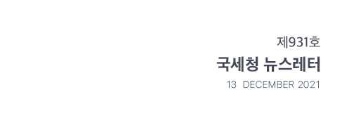 제931호 국세청 뉴스레터 13 December 2021