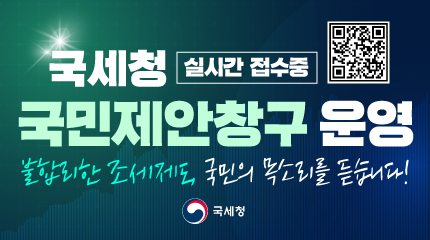 국세청 실시간 접수중 국민제안창구 운영
불합리한 조세제도, 국민의 목소리를 듣습니다!
(QR코드 포함)