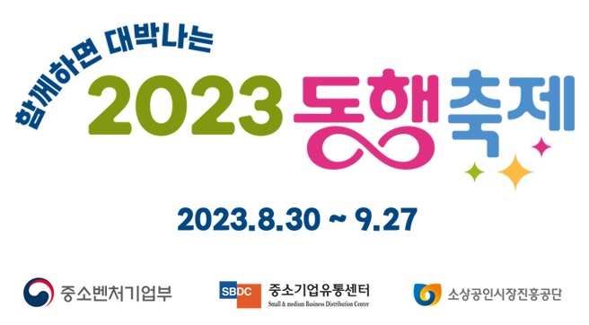 함께하면 대박나는 2023 동행축제 
2023.8.30~9.27
중소벤처기업부 / 중소기업유통센터 / 소상공인시장진흥공단 