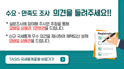 수요·만족도조사 의견을 들려주세요!!
* 설문조사에 참여해 주시면 추첨을 통해 모바일 상품권 1만원권을 드립니다.
* 신규 국세통계 우수 의견을 제시하여 채택되신 분께 모바일 상품권을 드립니다.
TASIS 국세통계포털 바로가기